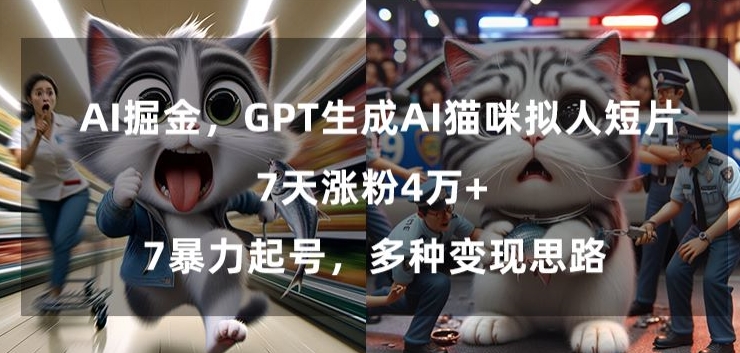 GPT生成AI猫咪拟人短片，7天涨粉4万+，暴力起号，多种变现思路【揭秘】 - 超凡网