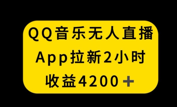 QQ音乐无人直播APP拉新，2小时收入4200，不封号新玩法【揭秘】 - 超凡网