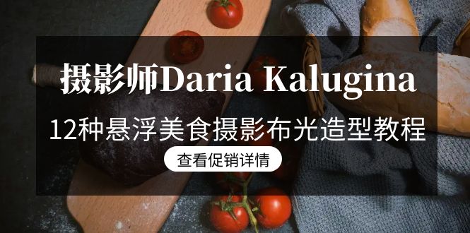 摄像师Daria Kalugina 12种飘浮特色美食摄影布光造型设计实例教程-21堂课-中文字幕在线 - 超凡网