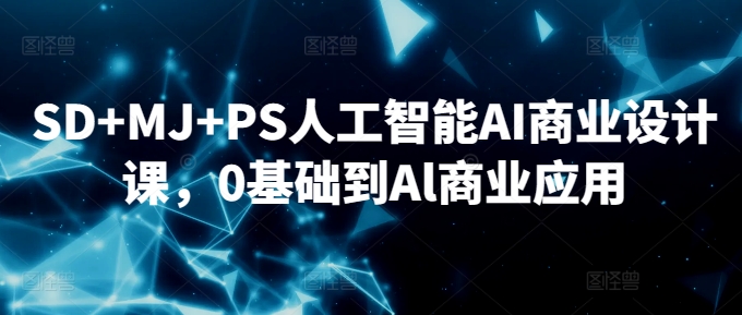 SD+MJ+PS人工智能AI商业设计课，0基础到Al商业应用 - 超凡网